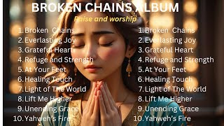 BROKEN CHAINS ALBUM || POWERFUL PRAISE AND WORSHIP FOR VICTORY.