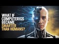 What If Computers Became Smarter Than Humans?