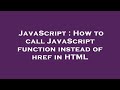 JavaScript : How to call JavaScript function instead of href in HTML