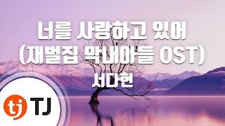 [TJ노래방] 너를사랑하고있어(재벌집막내아들OST) - 서다현 / TJ Karaoke