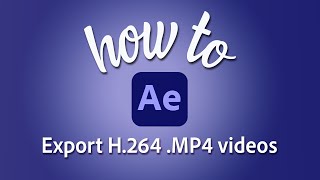 How to export an H.264 (.mp4) file directly from After Effects