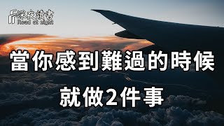 生而為人，何必去為難自己？當你想不開、感到難過的時候，就去做這2件事【深夜讀書】