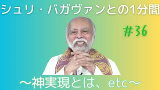 シュリ・バガヴァンとの1分間-36 (神実現とは、etc) *ダルマ-15