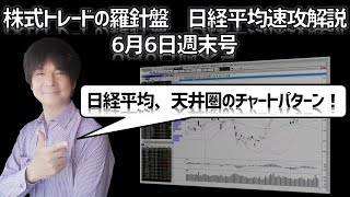 【株式トレードの羅針盤　日経平均速攻解説6月6日週末号】上昇の勢いが止まらない日経平均の天井圏で出やすいチャートパターンとは！