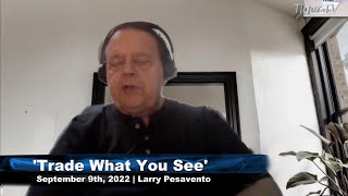 September 9th, Trade What You See with Larry Pesavento (filling in for Basil Chapman) on TFNN - 2022