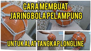 TUTORIAL MEMBUAT JARING BOLA PELAMPUNG UNTUK ALAT TANGKAP LONG LINE