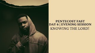 Day 6 Evening Session Knowing The Lord