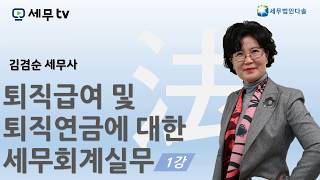 [세무tv] 퇴직급여 및 퇴직연금에 대한 세무회계 실무 1강 - 김겸순 세무사