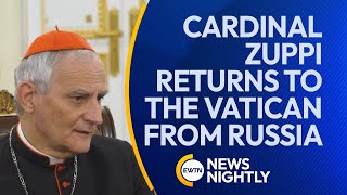 Cardinal Zuppi Returns to the Vatican from Russia Following Peace Mission | EWTN News Nightly