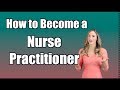 How to Become a Nurse Practitioner AND What to Expect When You Get There!