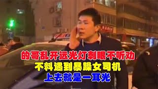 的哥乱开远光灯刺眼不听劝，不料遇到暴躁女司机，上去就是一耳光