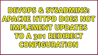 DevOps & SysAdmins: Apache httpd does not implement updates to a 301 redirect configuration