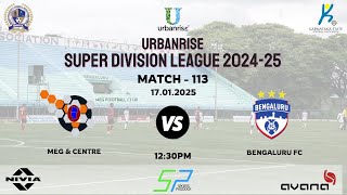 URBANRISE | SUPER DIVISION LEAGUE 2024-25 | MEG \u0026 CENTRE  FC VS BENGALURU FC  | 17.1.2025