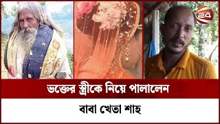 ভক্তের স্ত্রীকে নিয়ে পালালেন বাবা খেতা শাহ | Baba Kheta Shah | Mymensingh | Channel 24