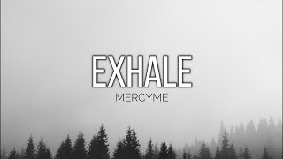EXHALE - MERCYME //(Lyrics)//