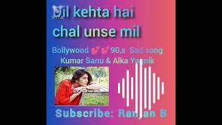 Dil Kehta Hai Chal Unse Mil Kumar Sanu & Alka Yagnik 90,s Bollywood Sad Songs  #Ranjan_B_VID