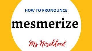 How to pronounce MESMERIZE + Meaning + Sentence - Ms Nosebleed