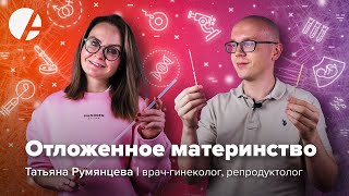 Отложенное материнство, заморозка эмбрионов, ооцитов и спермы / Татьяна Румянцева и Илья Гончаров