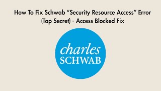 How To Fix Schwab “Security Resource Access” Error (Top Secret) - Access Blocked Fix