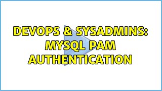 DevOps & SysAdmins: Mysql PAM authentication (2 Solutions!!)