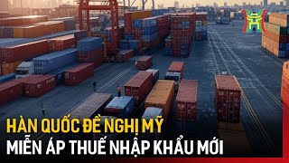 Hàn Quốc đề nghị Mỹ miễn áp thuế nhập khẩu mới | Tin quốc tế