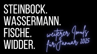 STEINBOCK. WASSERMANN. FISCHE. WIDDER. | weiterer Impuls für Januar 2025 💫✨