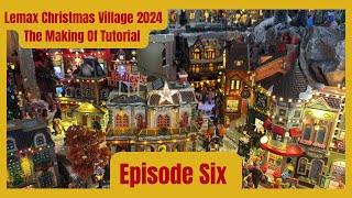 THE MAKING OF - EPISODE SIX - LEMAX CHRISTMAS VILLAGE 2024/2025 BY NOEL'S TOWN DIY TUTORIAL