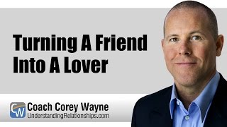 Turning A Friend Into A Lover