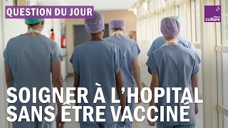 Hôpital : faut-il réintégrer le personnel soignant non vacciné ?