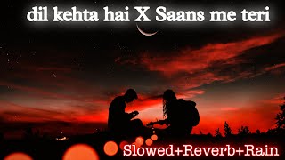 Dil Kehta hai X Saans me Female Version Lo-Fi (Slowed+Reverb+Rain) Kumar Sanu