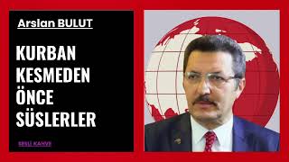 ARSLAN BULUT  - KURBAN KESMEDEN ÖNCE NEDEN SÜSLERLER