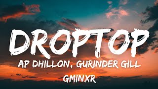 DROPTOP (Lyrics) - AP DHILLON | GURINDER GILL | GMINXR