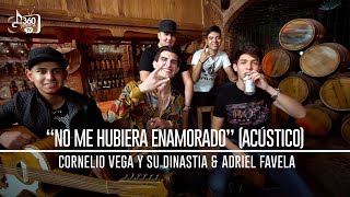 Cornelio Vega y Su Dinastia feat. Adriel Favela "No Me Hubiera Enamorado"  (Acustico)