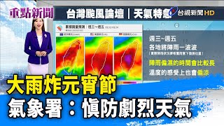 大雨炸元宵節 氣象署：慎防劇烈天氣【重點新聞】-20250212