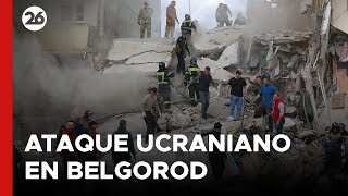 RUSIA | Ataque ucraniano en Belgorod dejó al menos 7 muertos