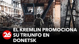 GUERRA RUSIA-UCRANIA | El Kremlin promociona su triunfo en Donetsk