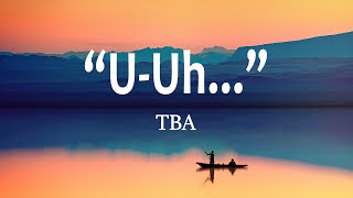 TBA – U-Uh.. (Lirik Lagu)