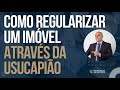 🔴 COMO REGULARIZAR UM IMÓVEL ATRAVÉS DA USUCAPIÃO?