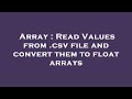Array : Read Values from .csv file and convert them to float arrays