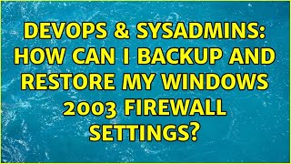 DevOps & SysAdmins: How can I backup and restore my Windows 2003 Firewall Settings? (2 Solutions!!)