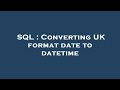 SQL : Converting UK format date to datetime