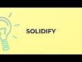 What is the meaning of the word SOLIDIFY?