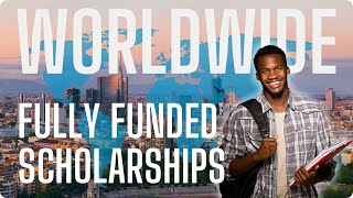 Fully Funded Scholarships for Students Worldwide!