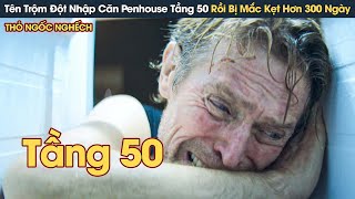[Review Phim] Tên Trộm Đột Nhập Căn Penhouse Tầng 50 Rồi Bị Mắc Kẹt Bên Trong Hơn 300 Ngày