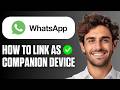 How To Link As A Companion Device On WhatsApp (Quick Guide 2026)