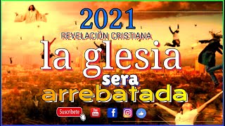 IMPACTANTE REVELACIÓN CRISTIANA 2021 LA IGLESIA SERA ARREBATADA