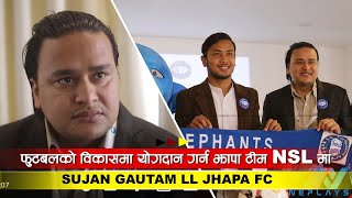 फुटबलको विकासमा योगदान गर्न झापा टीम NSL मा आएको हो ll Sujan Gautam ll Jhapa FC