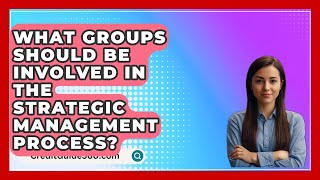 What Groups Should Be Involved In The Strategic Management Process? - CreditGuide360.com