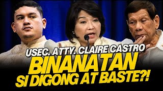 USEC. ATTY. CLAIRE CASTRO BINANATAN SI DIGONG AT BASTE?!