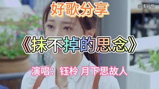 钰柃\u0026月下思故人情歌对唱《抹不掉的思念》旋律优美，醉人心扉！